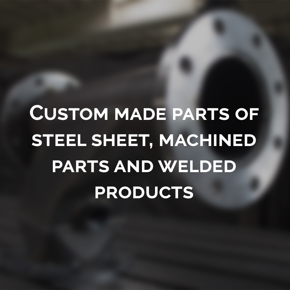 Custom made parts of steel sheet machined parts and welded products