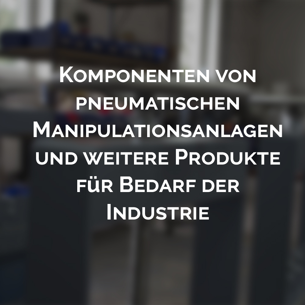 Komponenten von pneumatischen Manipulationsanlagen und weitere Produkte für Bedarf der Industrie